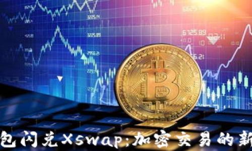 
TP钱包闪兑Xswap：加密交易的新选择