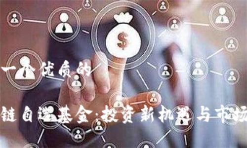 思考一个优质的

区块链自选基金：投资新机遇与市场趋势