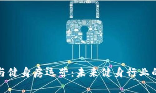 区块链与健身房运营：未来健身行业的新机遇