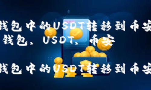如何将TP钱包中的USDT转移到币安交易所  
关键词：TP钱包, USDT, 币安

如何将TP钱包中的USDT转移到币安交易所