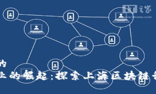 思考一个优质的  
徐汇区块链企业的崛起：探索上海区块链行业的发展潜力