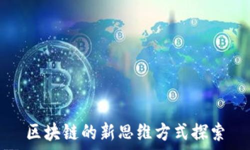   
区块链的新思维方式探索