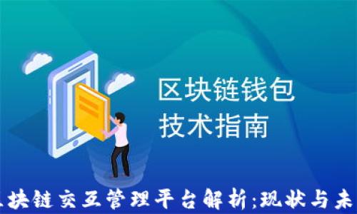 
区块链交互管理平台解析：现状与未来