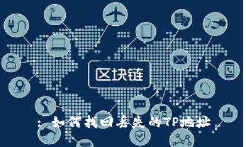 : 如何找回丢失的TP地址