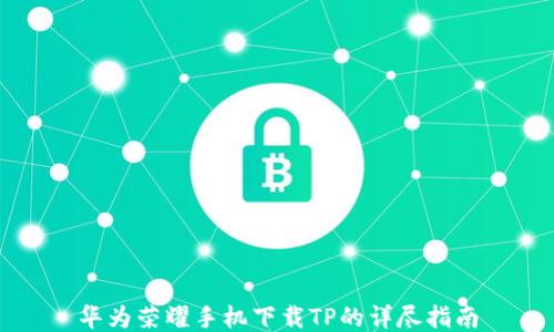 
华为荣耀手机下载TP的详尽指南